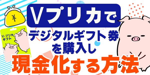 Vプリカでデジタルギフト券を購入し現金化する方法