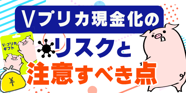 Vプリカ現金化のリスクと注意すべき点